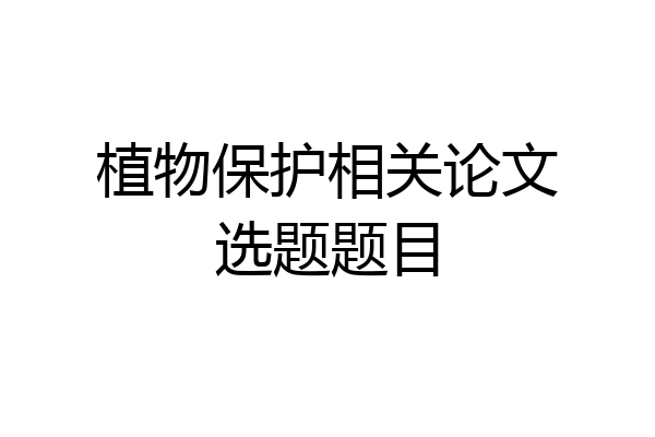植物保护相关论文选题题目
