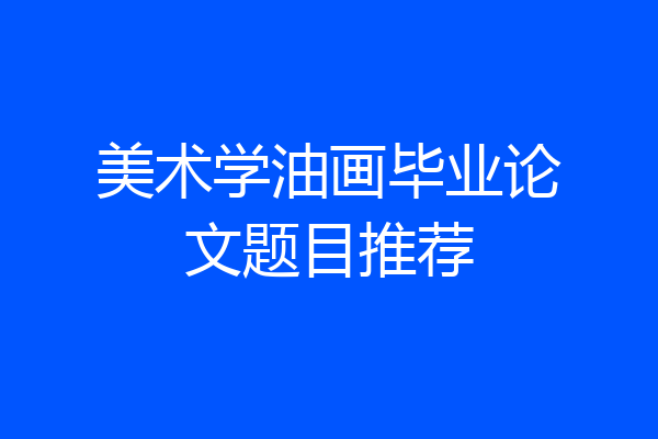 美术学油画毕业论文题目推荐