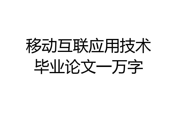 移动互联应用技术毕业论文一万字