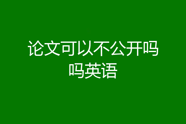 论文可以不公开吗吗英语