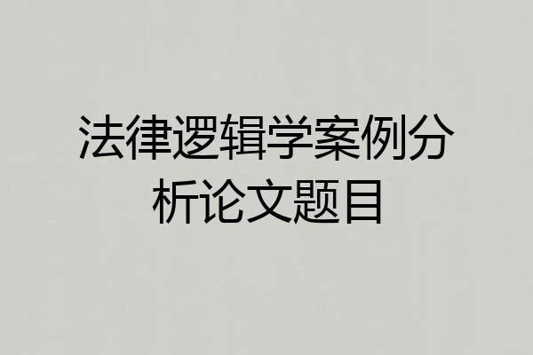法律逻辑学案例分析论文题目