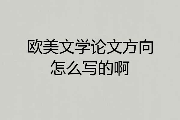 欧美文学论文方向怎么写的啊