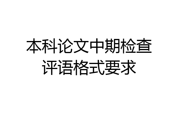 本科论文中期检查评语格式要求