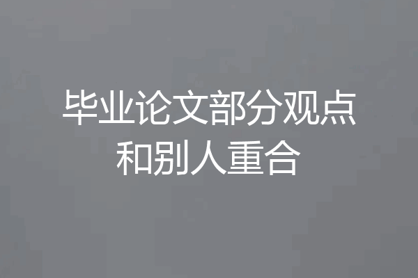 毕业论文部分观点和别人重合