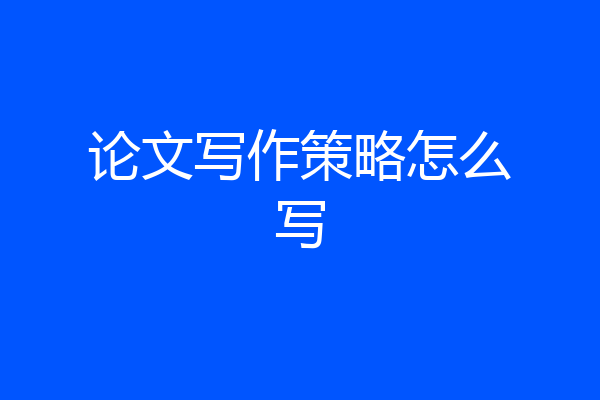 论文写作策略怎么写