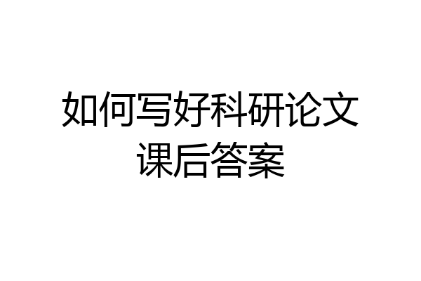 如何写好科研论文课后答案