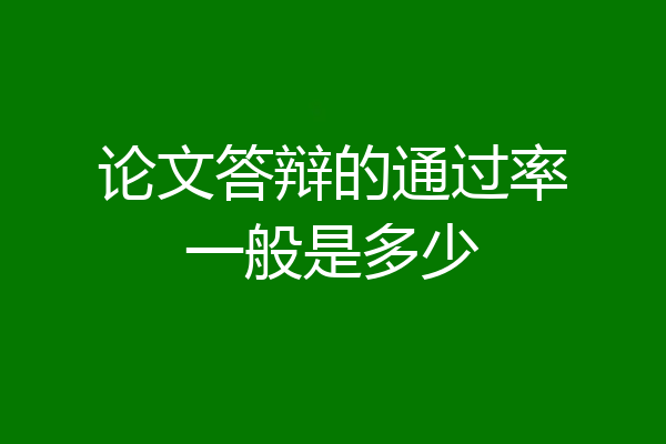 论文答辩的通过率一般是多少