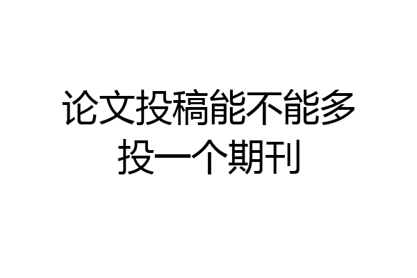 论文投稿能不能多投一个期刊