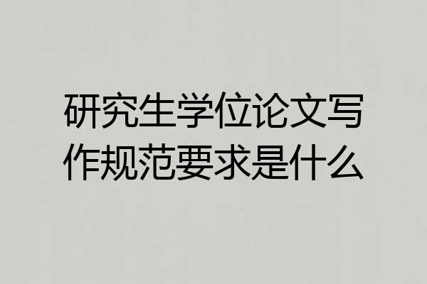 研究生学位论文写作规范要求是什么