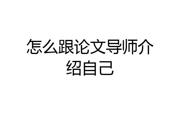 怎么跟论文导师介绍自己