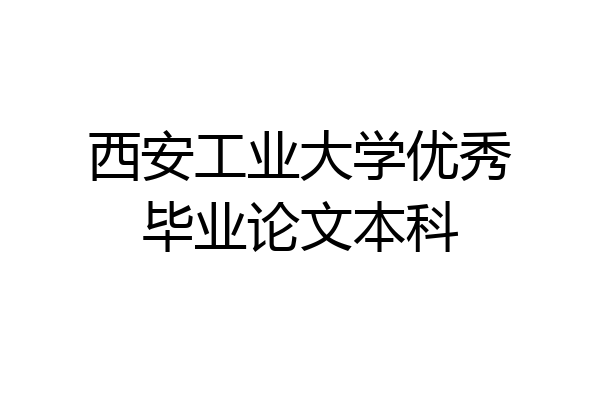 西安工业大学优秀毕业论文本科