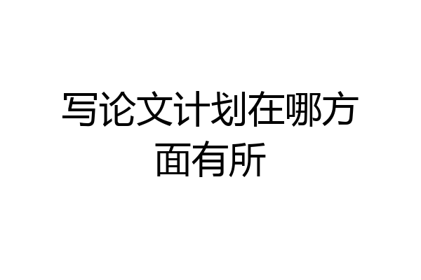 写论文计划在哪方面有所