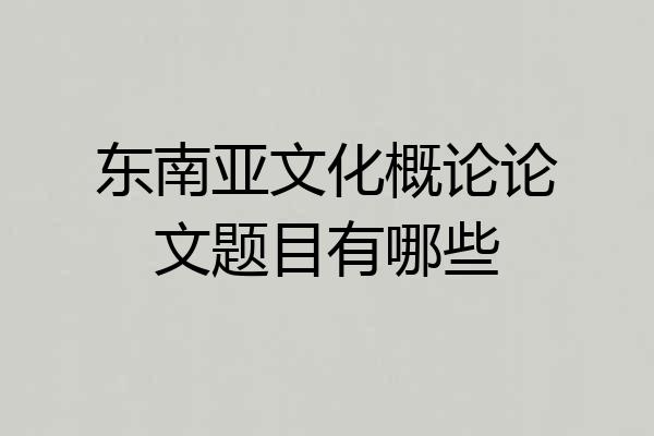 东南亚文化概论论文题目有哪些