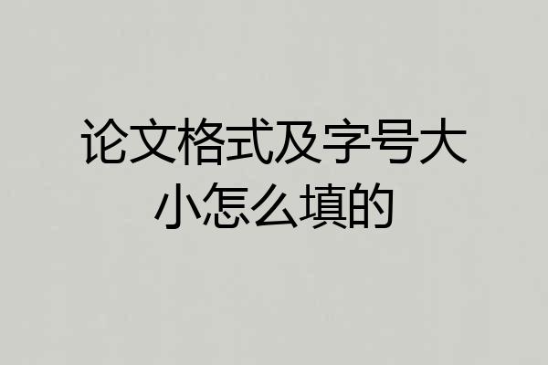 论文格式及字号大小怎么填的