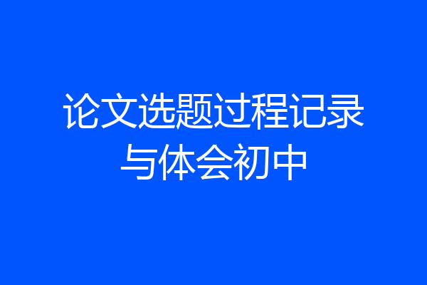 论文选题过程记录与体会初中