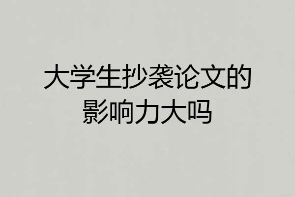 大学生抄袭论文的影响力大吗