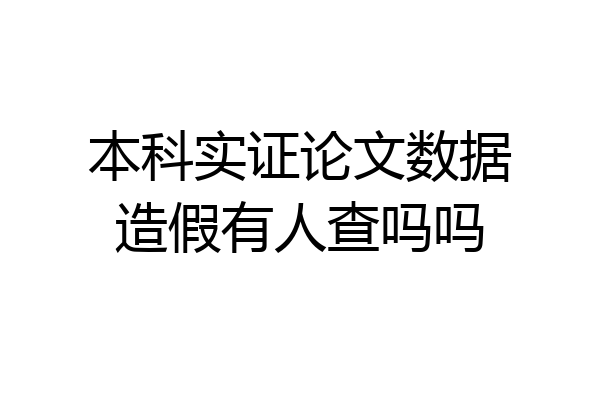 本科实证论文数据造假有人查吗吗