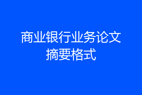 商业银行业务论文摘要格式