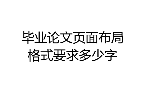 毕业论文页面布局格式要求多少字