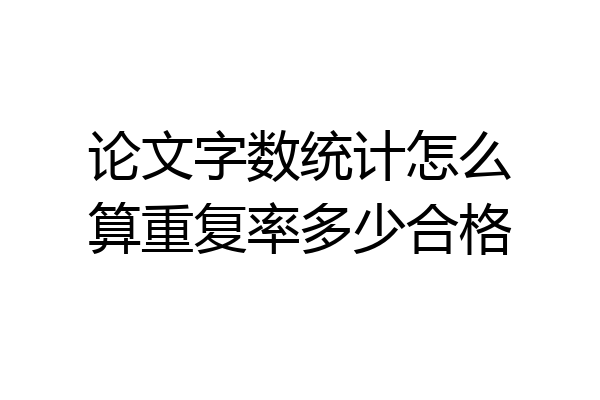 论文字数统计怎么算重复率多少合格