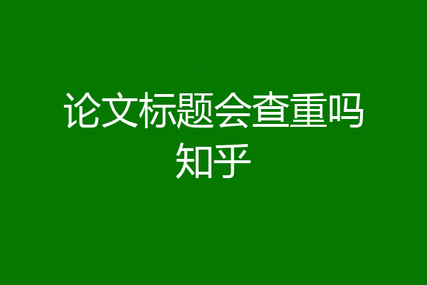 论文标题会查重吗知乎