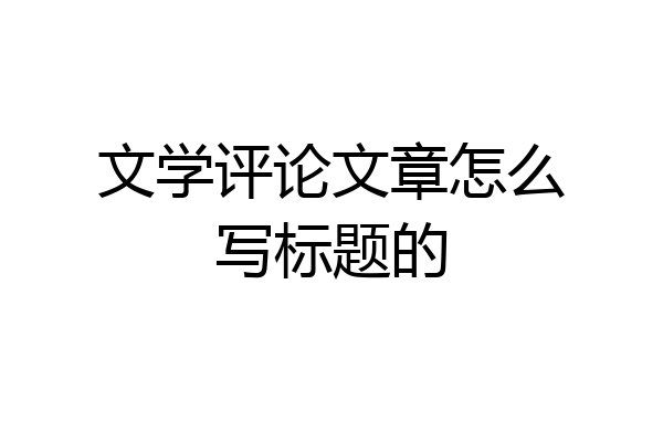 文学评论文章怎么写标题的