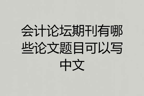 会计论坛期刊有哪些论文题目可以写中文