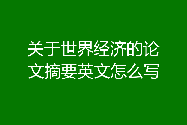 关于世界经济的论文摘要英文怎么写