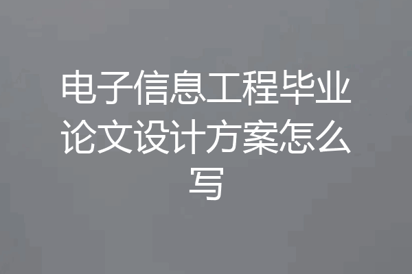 电子信息工程毕业论文设计方案怎么写
