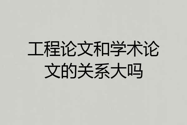 工程论文和学术论文的关系大吗