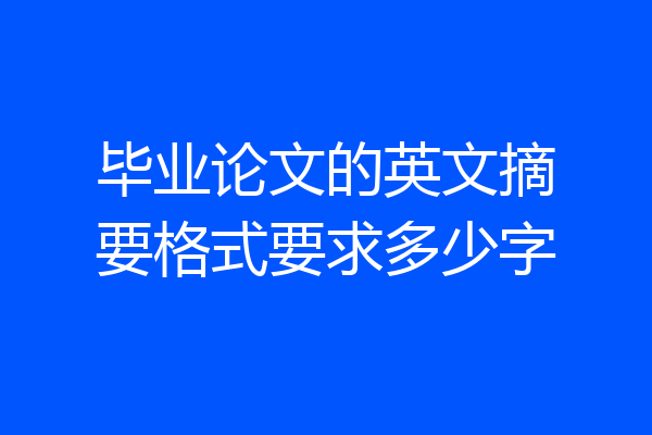 毕业论文的英文摘要格式要求多少字