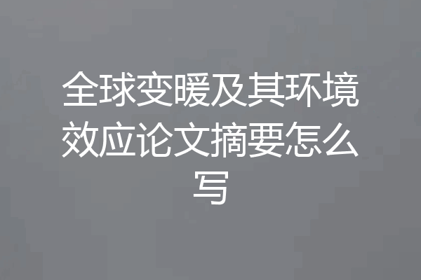 全球变暖及其环境效应论文摘要怎么写