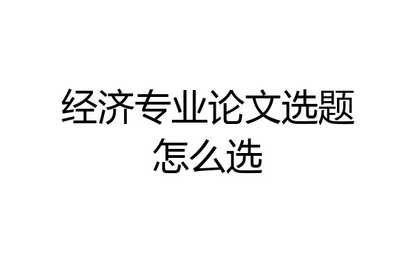 经济专业论文选题怎么选