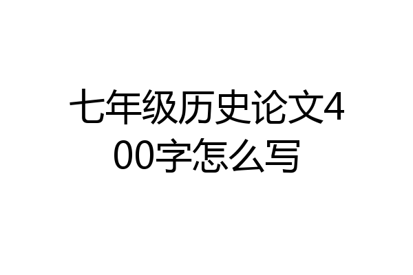 七年级历史论文400字怎么写