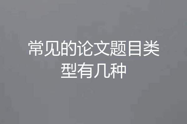 常见的论文题目类型有几种