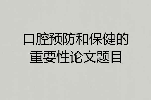 口腔预防和保健的重要性论文题目