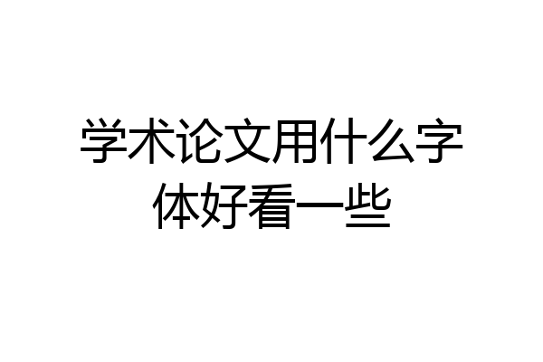 学术论文用什么字体好看一些