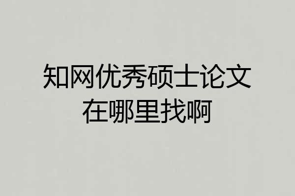 知网优秀硕士论文在哪里找啊