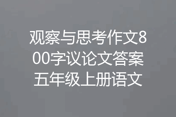 观察与思考作文800字议论文答案五年级上册语文