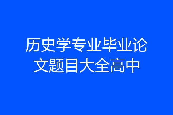 历史学专业毕业论文题目大全高中