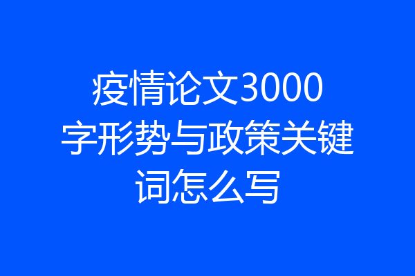 疫情论文3000字形势与政策关键词怎么写