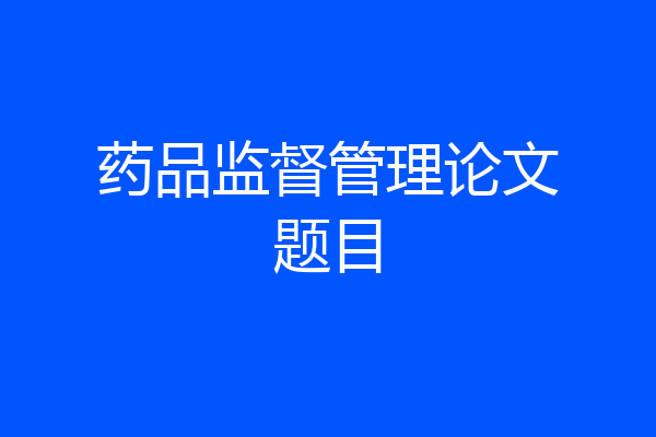 药品监督管理论文题目
