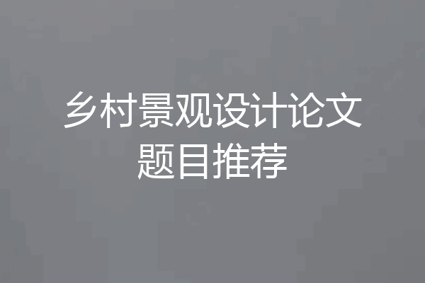 乡村景观设计论文题目推荐