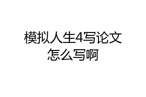 模拟人生4写论文怎么写啊
