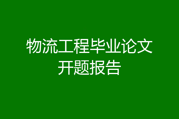 物流工程毕业论文开题报告