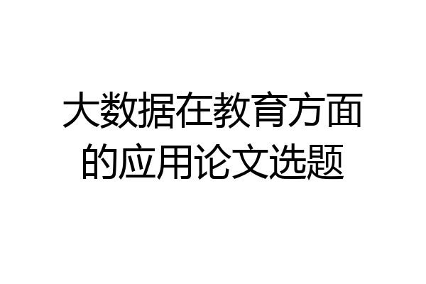 大数据在教育方面的应用论文选题