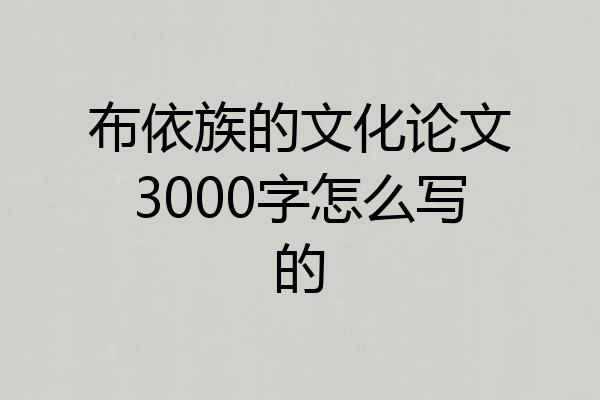 布依族的文化论文3000字怎么写的