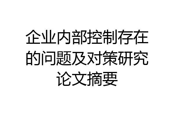 企业内部控制存在的问题及对策研究论文摘要