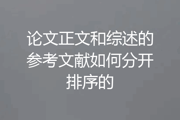 论文正文和综述的参考文献如何分开排序的