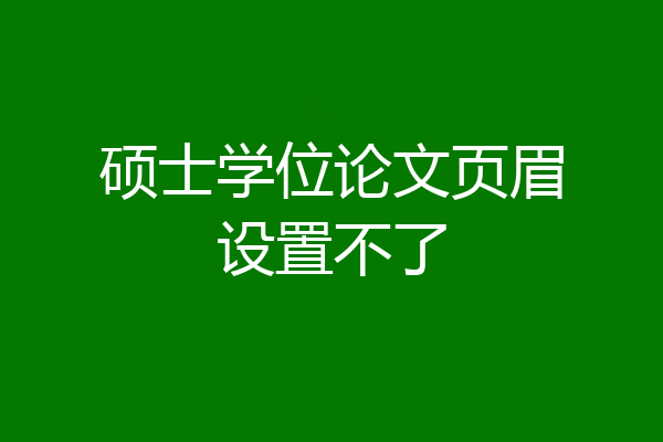 硕士学位论文页眉设置不了